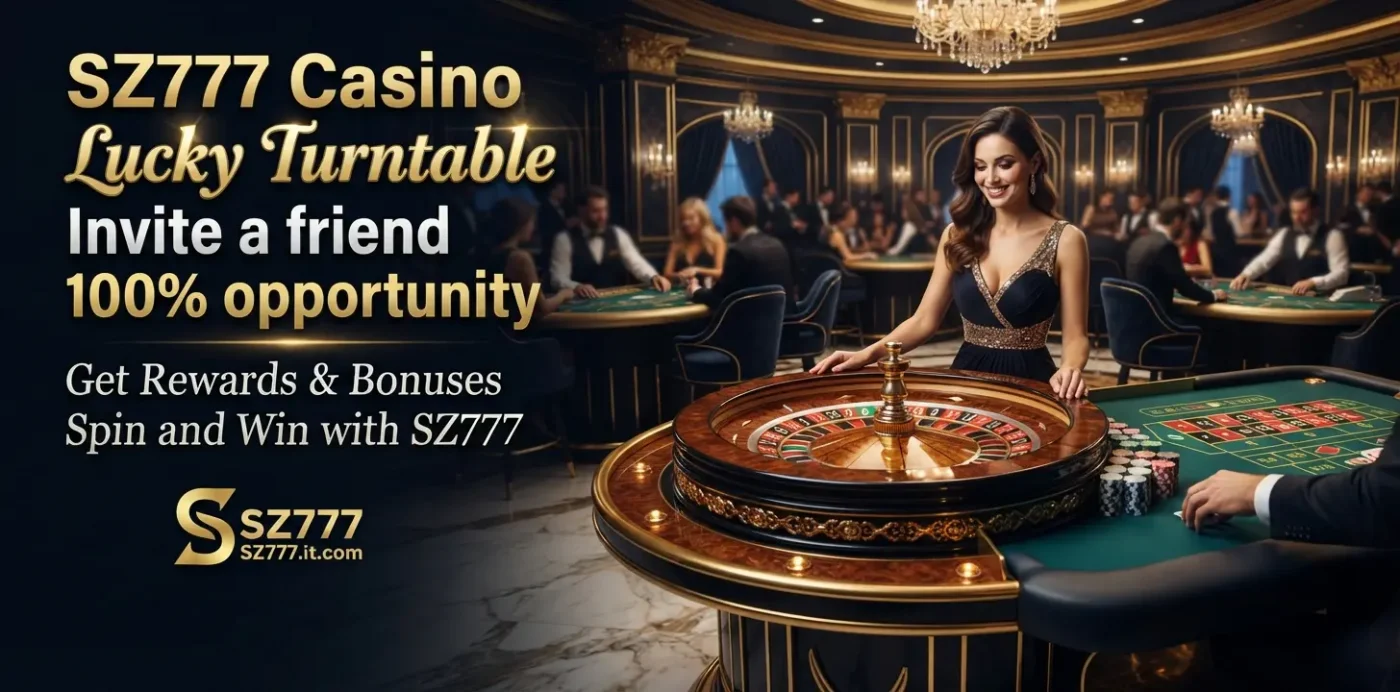 SZ777 Casino Lucky Turntable Invite a friend 100% opportunity